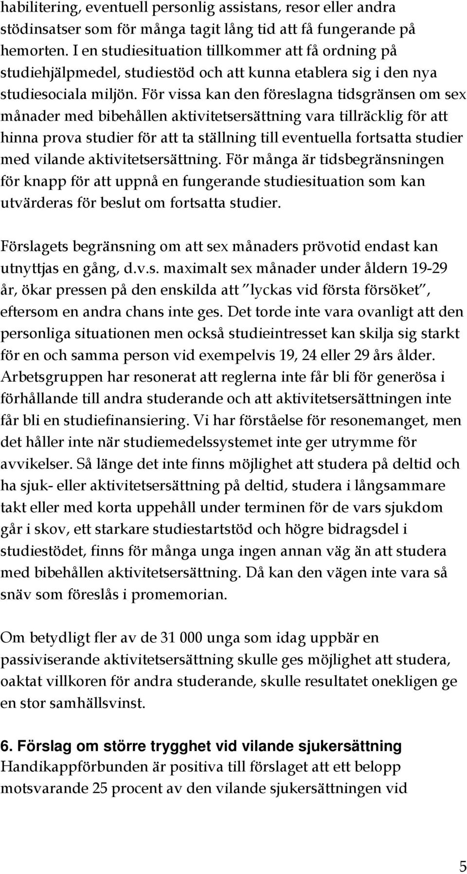 För vissa kan den föreslagna tidsgränsen om sex månader med bibehållen aktivitetsersättning vara tillräcklig för att hinna prova studier för att ta ställning till eventuella fortsatta studier med