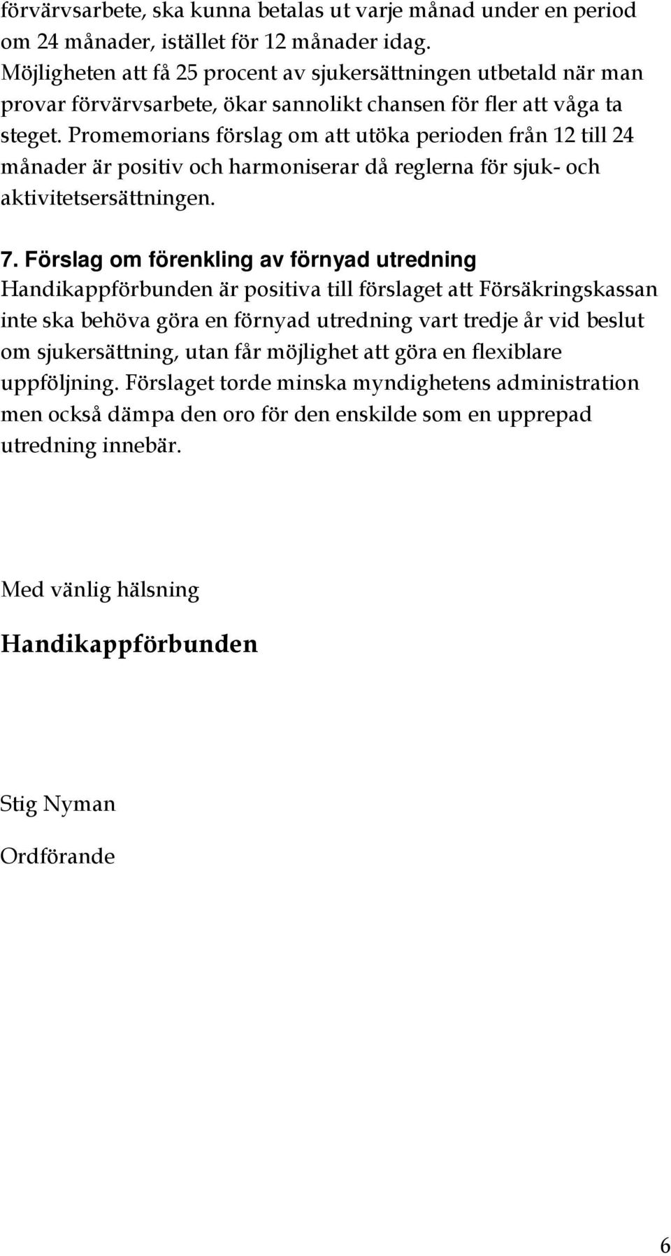 Promemorians förslag om att utöka perioden från 12 till 24 månader är positiv och harmoniserar då reglerna för sjuk- och aktivitetsersättningen. 7.