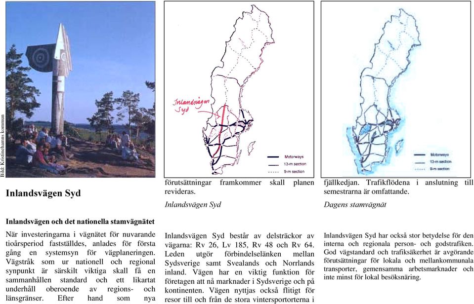 Efter hand som nya förutsättningar framkommer skall planen revideras.,qodqgvyljhq6\g Inlandsvägen Syd består av delsträckor av vägarna: Rv 26, Lv 185, Rv 48 och Rv 64.