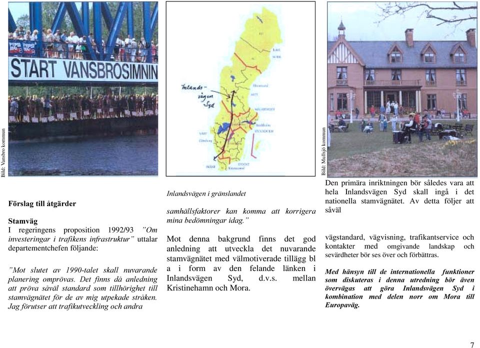VDPKlOOVIDNWRUHU NDQ NRPPD DWW NRUULJHUD PLQDEHG PQLQJDULGDJ Mot denna bakgrund finns det god anledning att utveckla det nuvarande stamvägnätet med välmotiverade tillägg bl a i form av den felande