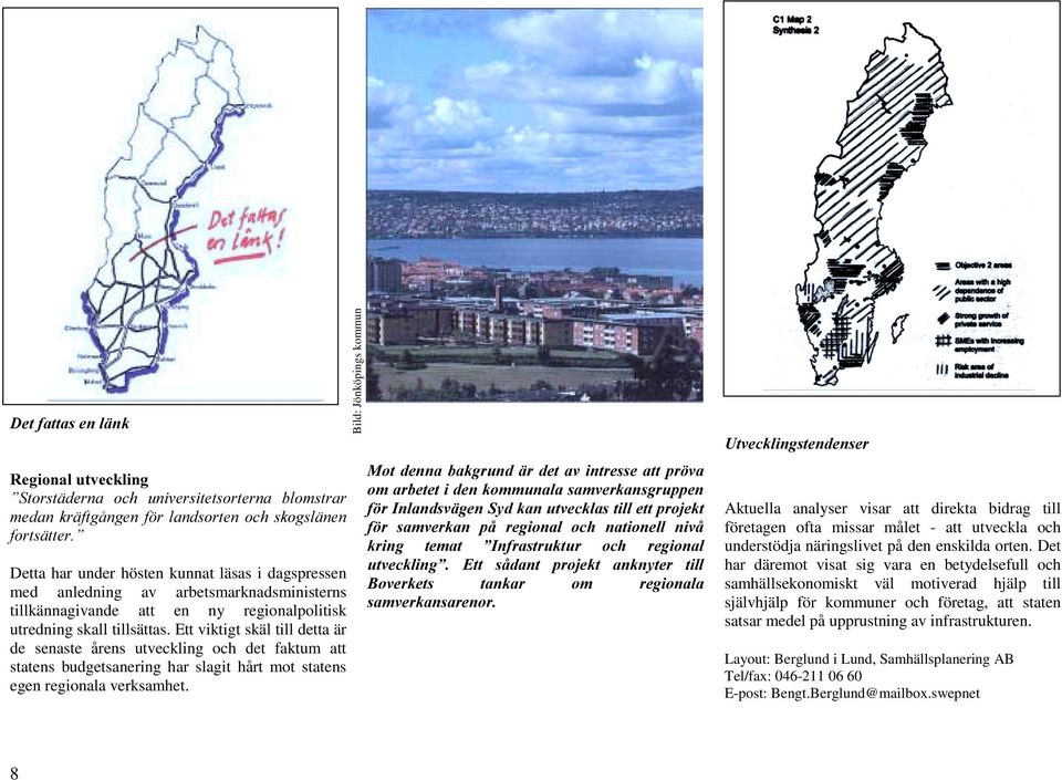 Ett viktigt skäl till detta är de senaste årens utveckling och det faktum att statens budgetsanering har slagit hårt mot statens egen regionala verksamhet.