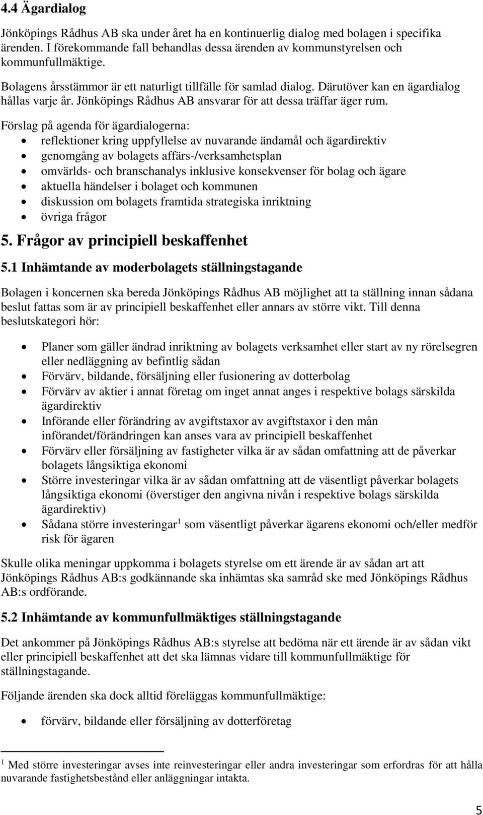 Förslag på agenda för ägardialogerna: reflektioner kring uppfyllelse av nuvarande ändamål och ägardirektiv genomgång av bolagets affärs-/verksamhetsplan omvärlds- och branschanalys inklusive