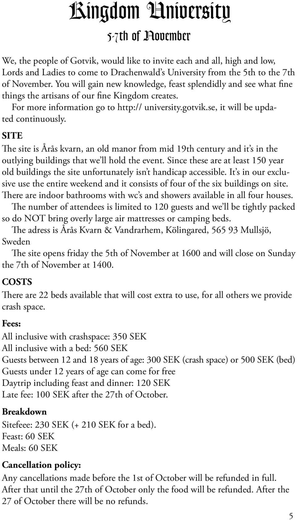 se, it will be updated continuously. SITE The site is Årås kvarn, an old manor from mid 19th century and it s in the outlying buildings that we ll hold the event.