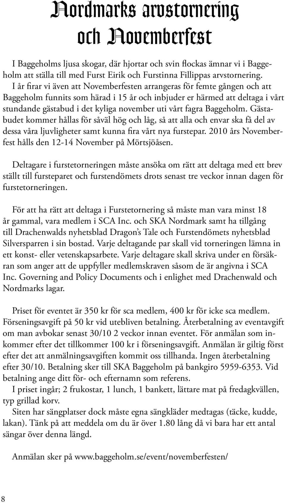 vårt fagra Baggeholm. Gästabudet kommer hållas för såväl hög och låg, så att alla och envar ska få del av dessa våra ljuvligheter samt kunna fira vårt nya furstepar.