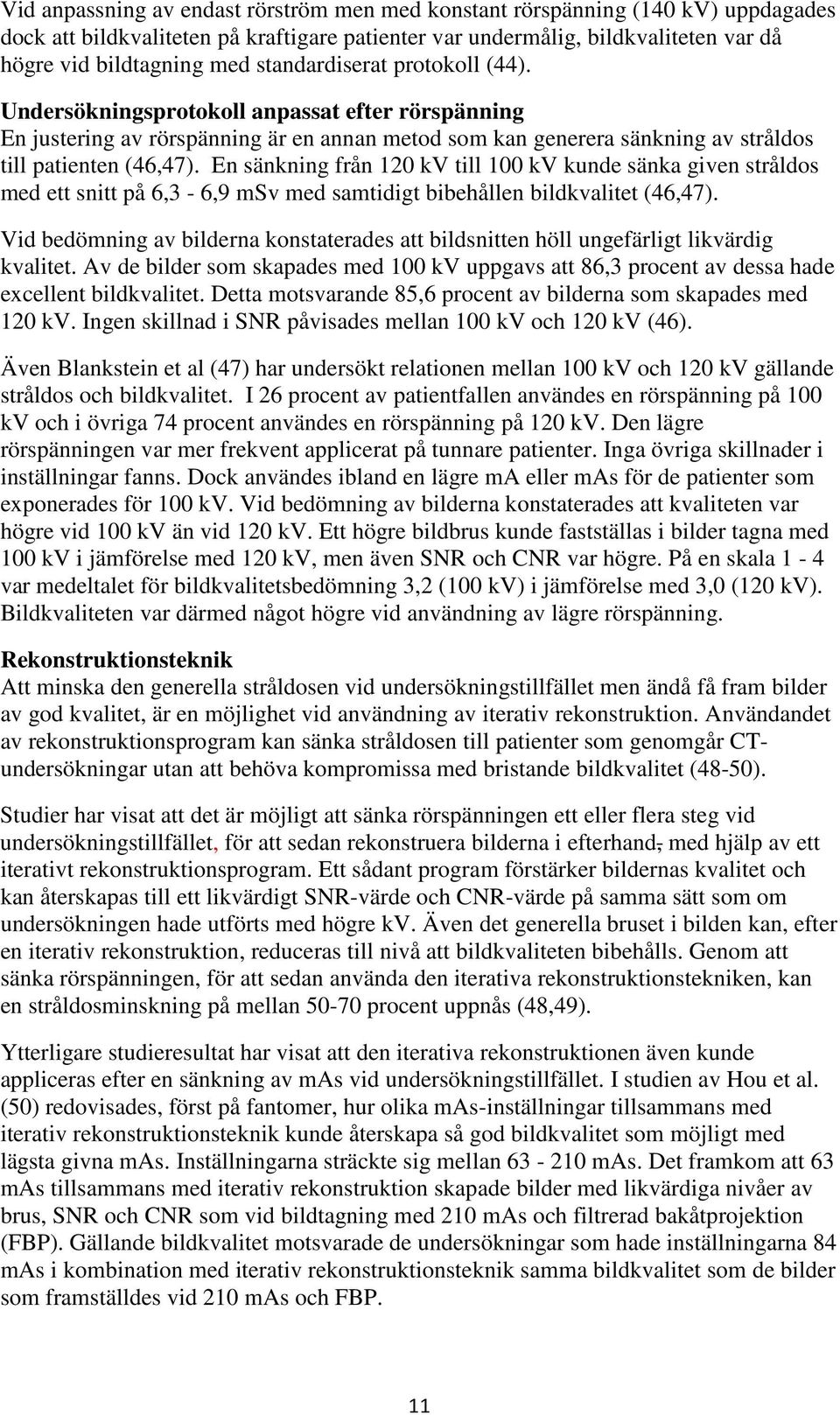 En sänkning från 120 kv till 100 kv kunde sänka given stråldos med ett snitt på 6,3-6,9 msv med samtidigt bibehållen bildkvalitet (46,47).