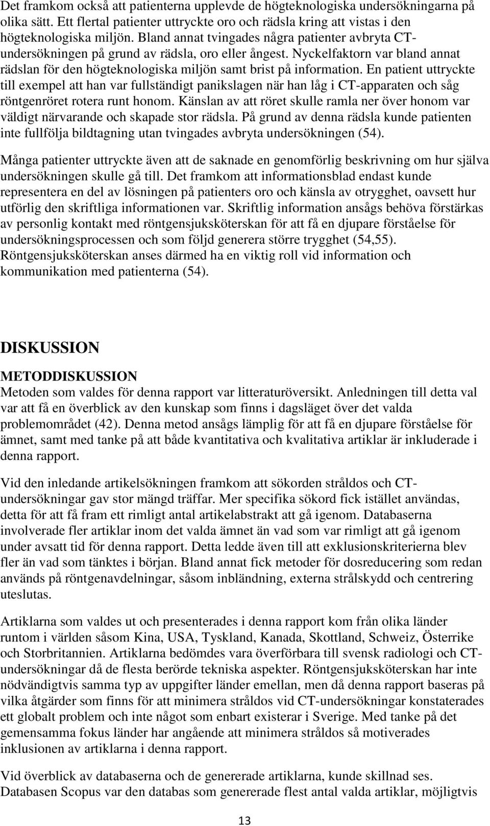 En patient uttryckte till exempel att han var fullständigt panikslagen när han låg i CT-apparaten och såg röntgenröret rotera runt honom.