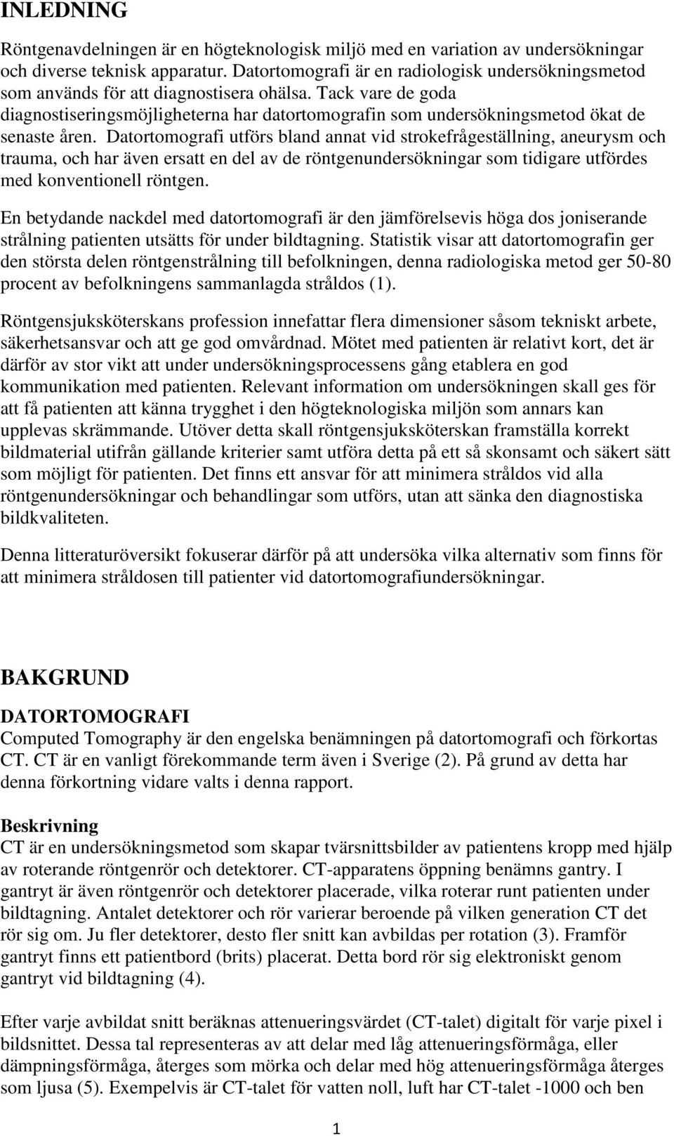 Tack vare de goda diagnostiseringsmöjligheterna har datortomografin som undersökningsmetod ökat de senaste åren.