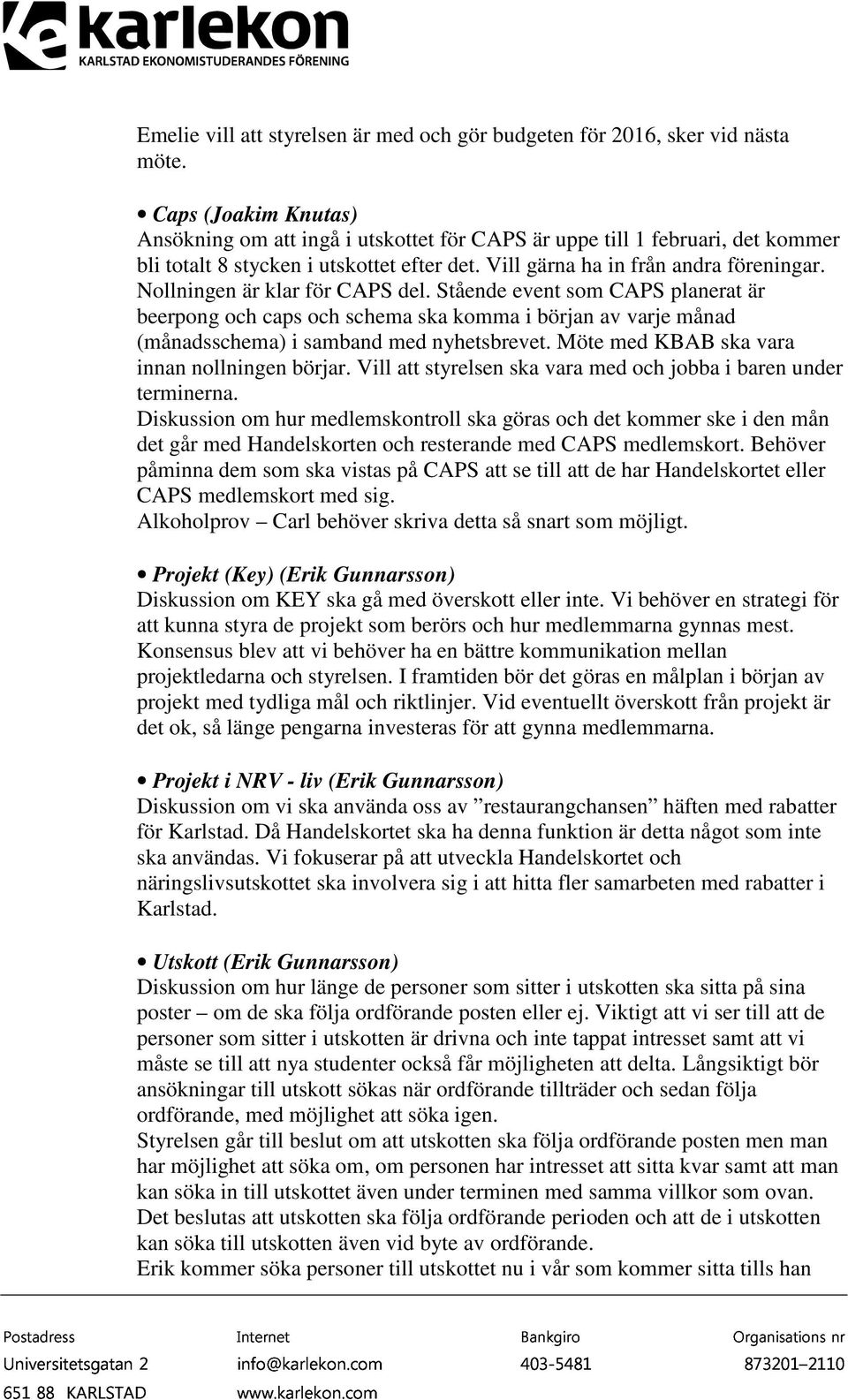 Nollningen är klar för CAPS del. Stående event som CAPS planerat är beerpong och caps och schema ska komma i början av varje månad (månadsschema) i samband med nyhetsbrevet.