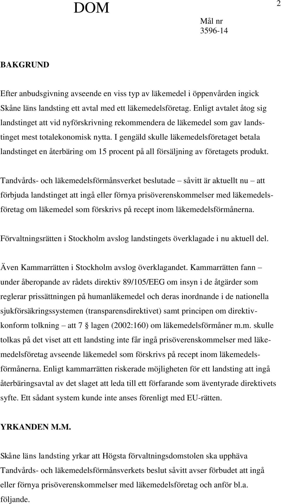 I gengäld skulle läkemedelsföretaget betala landstinget en återbäring om 15 procent på all försäljning av företagets produkt.