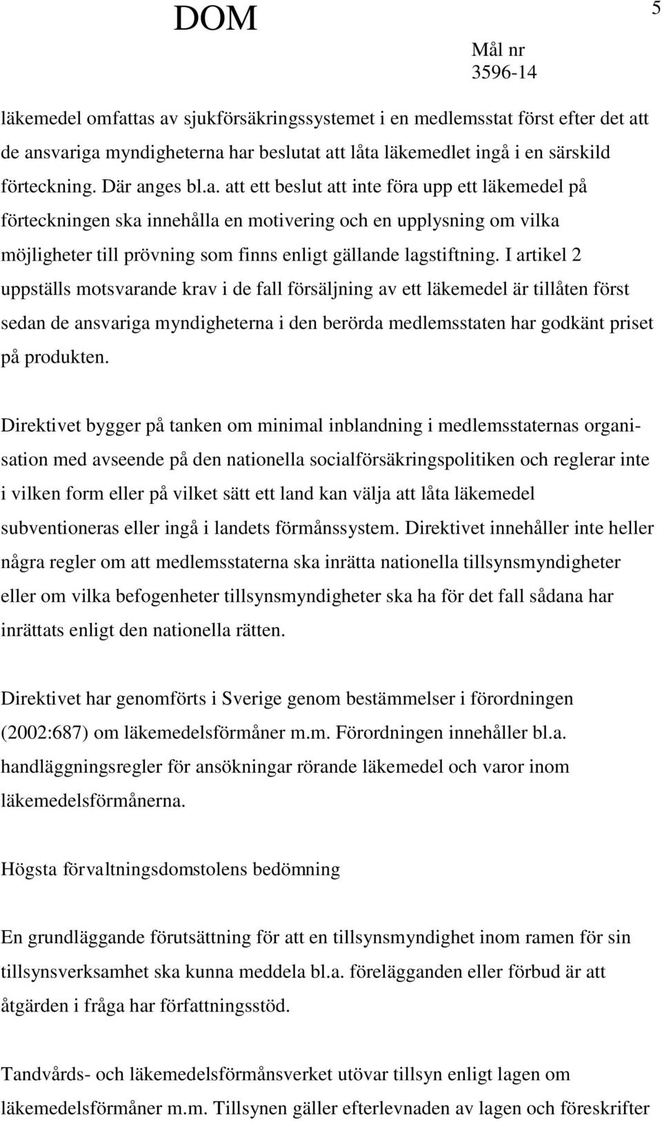 I artikel 2 uppställs motsvarande krav i de fall försäljning av ett läkemedel är tillåten först sedan de ansvariga myndigheterna i den berörda medlemsstaten har godkänt priset på produkten.