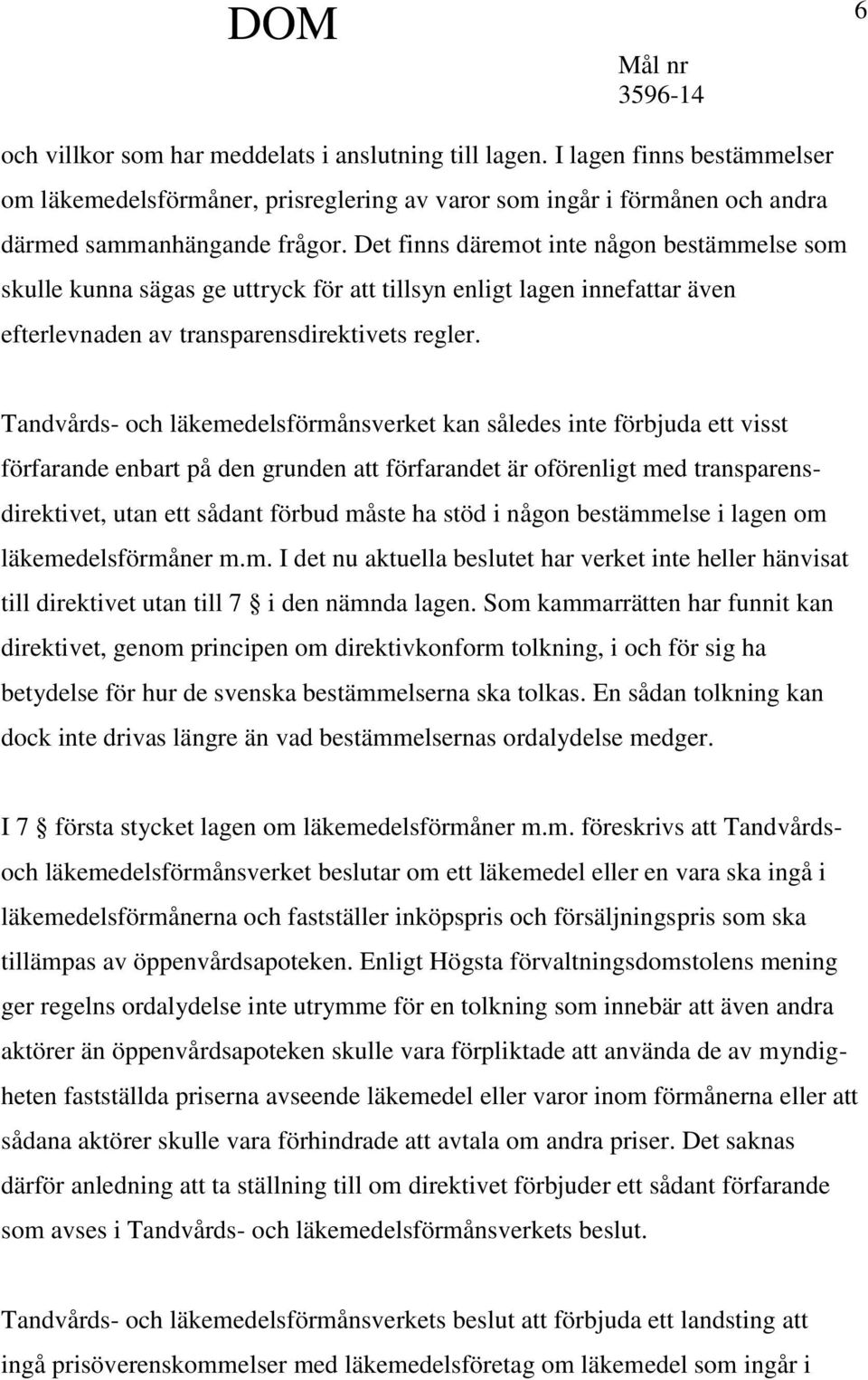 Tandvårds- och läkemedelsförmånsverket kan således inte förbjuda ett visst förfarande enbart på den grunden att förfarandet är oförenligt med transparensdirektivet, utan ett sådant förbud måste ha