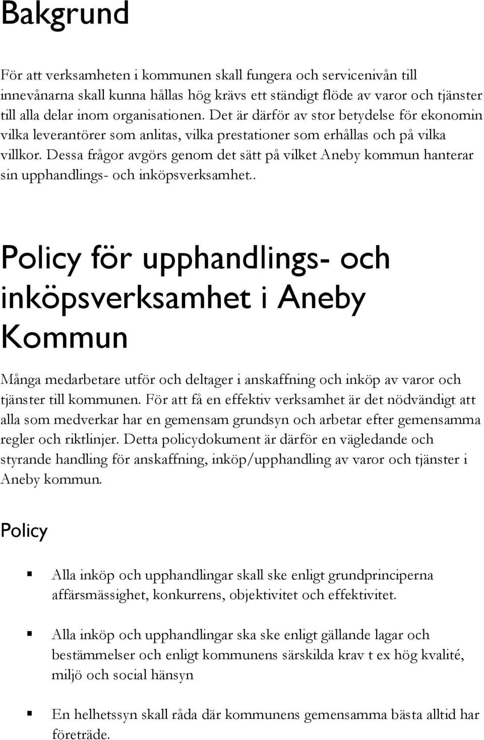 Dessa frågor avgörs genom det sätt på vilket Aneby kommun hanterar sin upphandlings- och inköpsverksamhet.