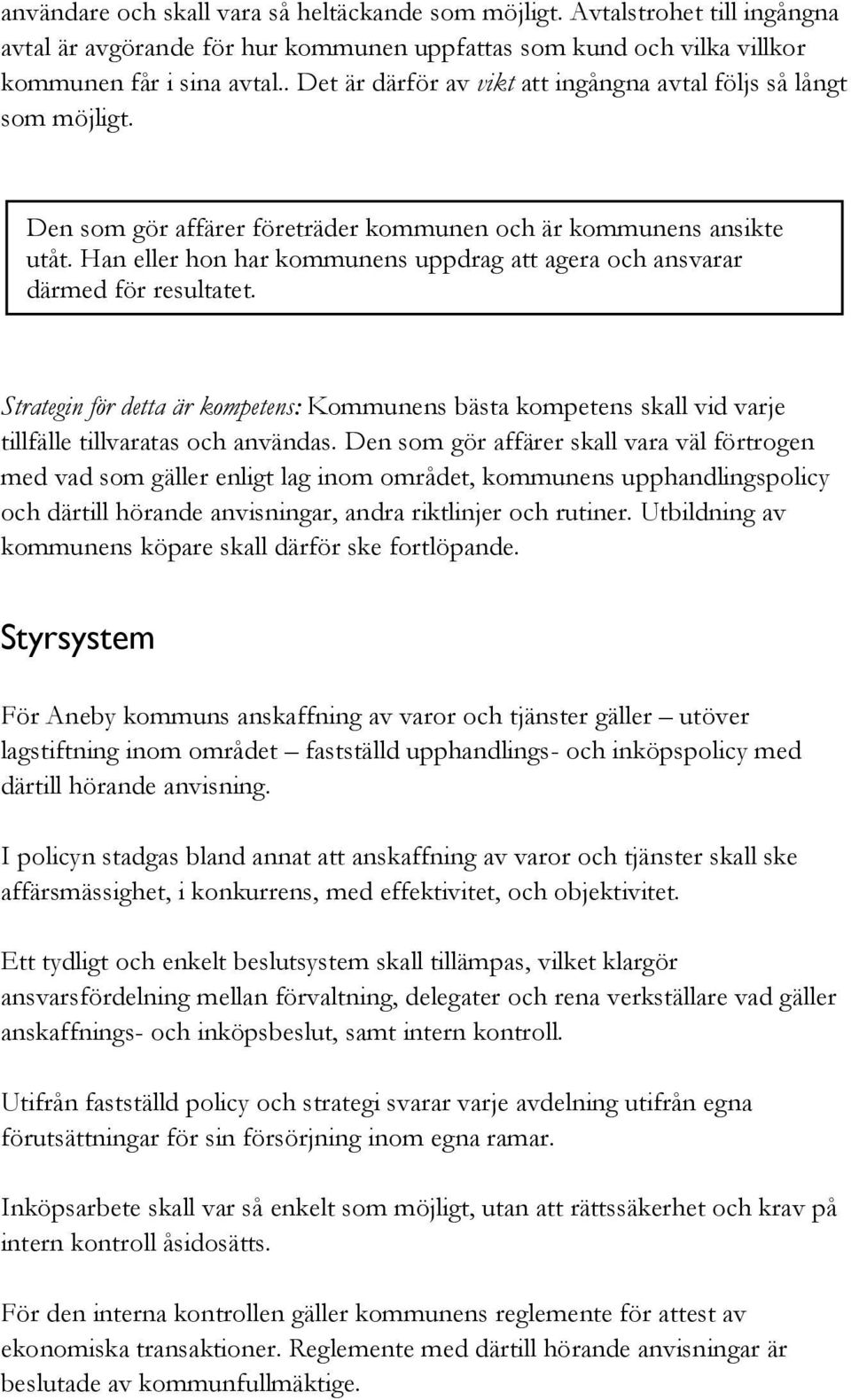 Han eller hon har kommunens uppdrag att agera och ansvarar därmed för resultatet. Strategin för detta är kompetens: Kommunens bästa kompetens skall vid varje tillfälle tillvaratas och användas.