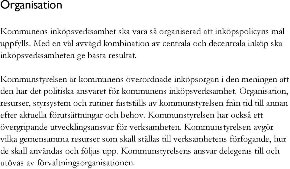 Kommunstyrelsen är kommunens överordnade inköpsorgan i den meningen att den har det politiska ansvaret för kommunens inköpsverksamhet.