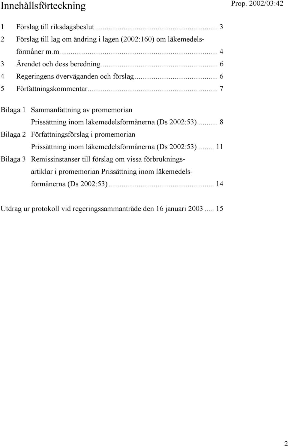 .. 7 Bilaga 1 Sammanfattning av promemorian Prissättning inom läkemedelsförmånerna (Ds 2002:53).