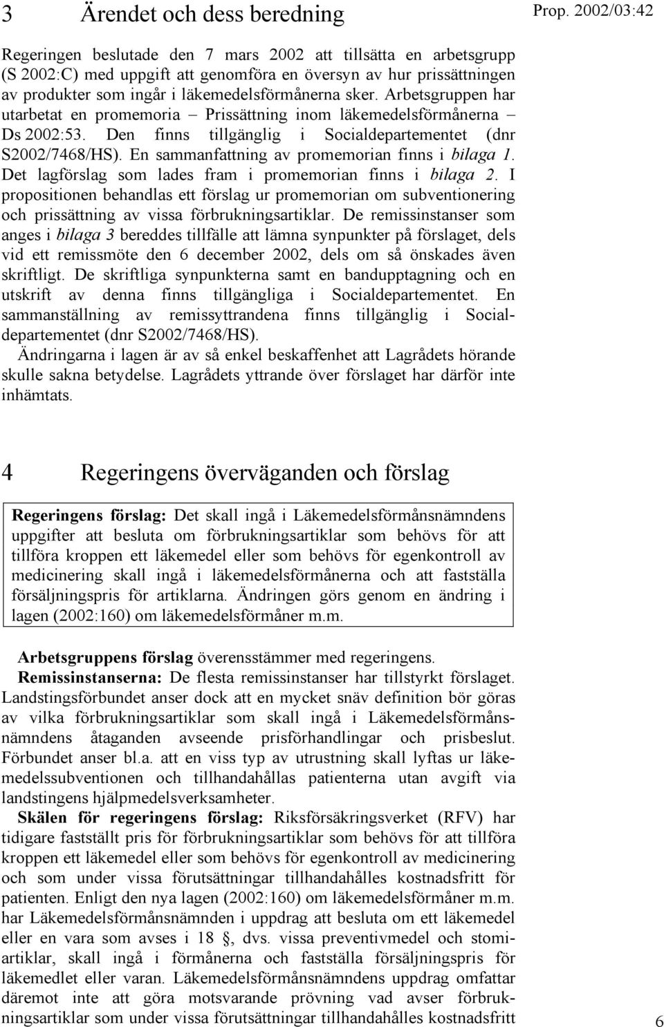 En sammanfattning av promemorian finns i bilaga 1. Det lagförslag som lades fram i promemorian finns i bilaga 2.