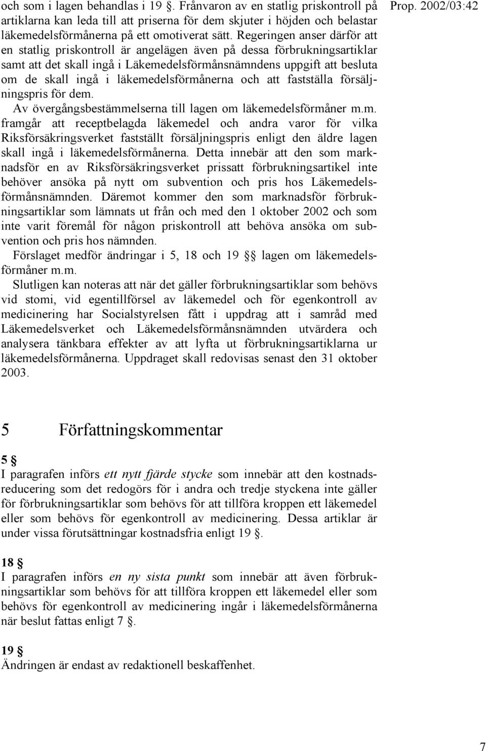 läkemedelsförmånerna och att fastställa försäljningspris för dem. Av övergångsbestämmelserna till lagen om läkemedelsförmåner m.m. framgår att receptbelagda läkemedel och andra varor för vilka Riksförsäkringsverket fastställt försäljningspris enligt den äldre lagen skall ingå i läkemedelsförmånerna.