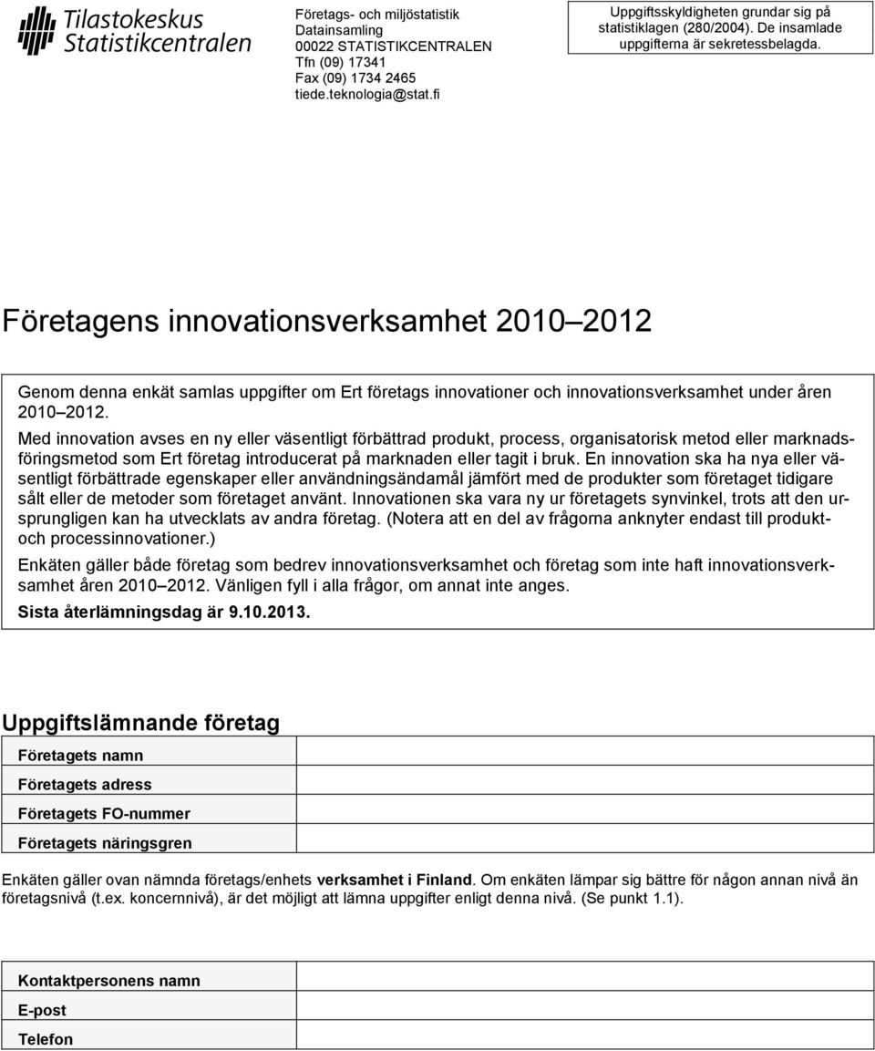 Med innovation avses en ny eller väsentligt förbättrad produkt, process, organisatorisk metod eller marknadsföringsmetod som Ert företag introducerat på marknaden eller tagit i bruk.