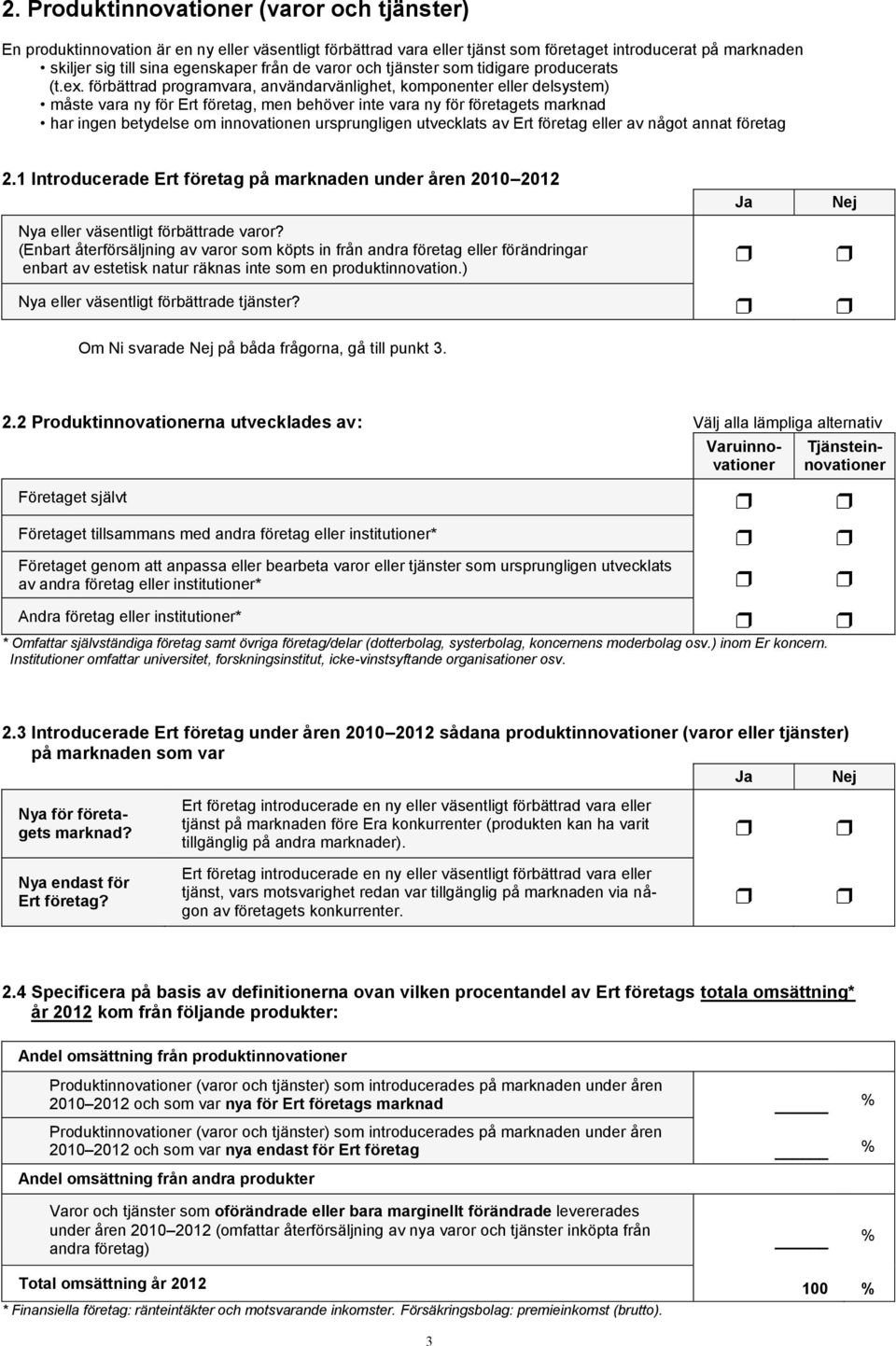 förbättrad programvara, användarvänlighet, komponenter eller delsystem) måste vara ny för Ert företag, men behöver inte vara ny för företagets marknad har ingen betydelse om innovationen