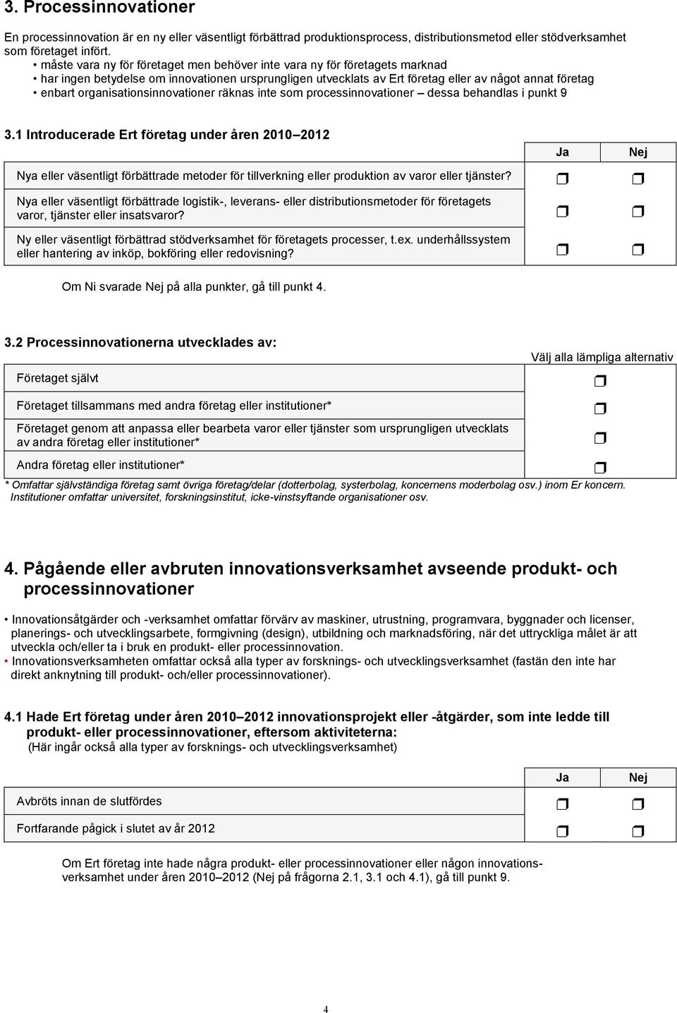 organisationsinnovationer räknas inte som processinnovationer dessa behandlas i punkt 9 3.