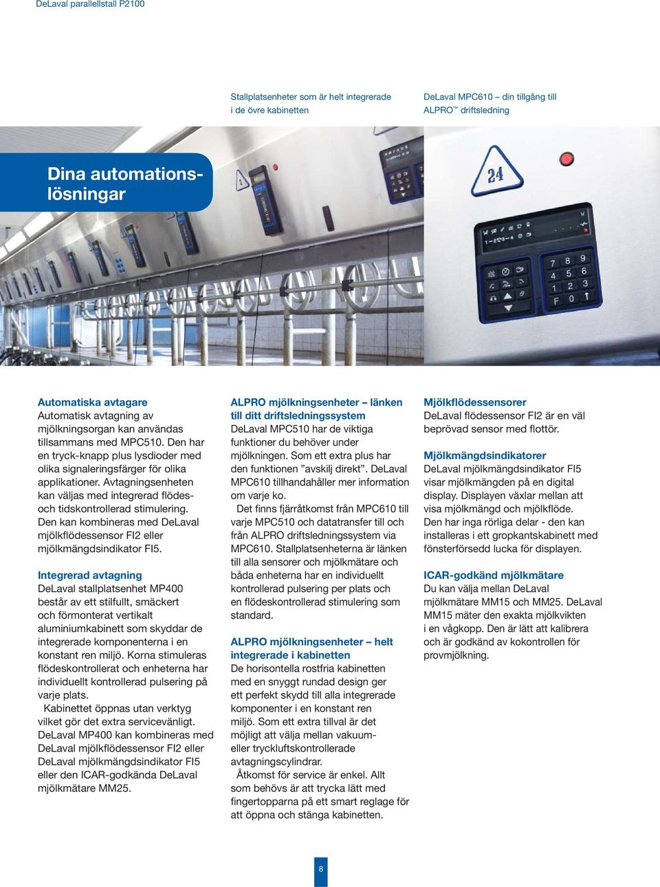 Avtagningsenheten kan väljas med integrerad flödesoch tidskontrollerad stimulering. Den kan kombineras med DeLaval mjölkflödessensor FI2 eller mjölkmängdsindikator FI5.