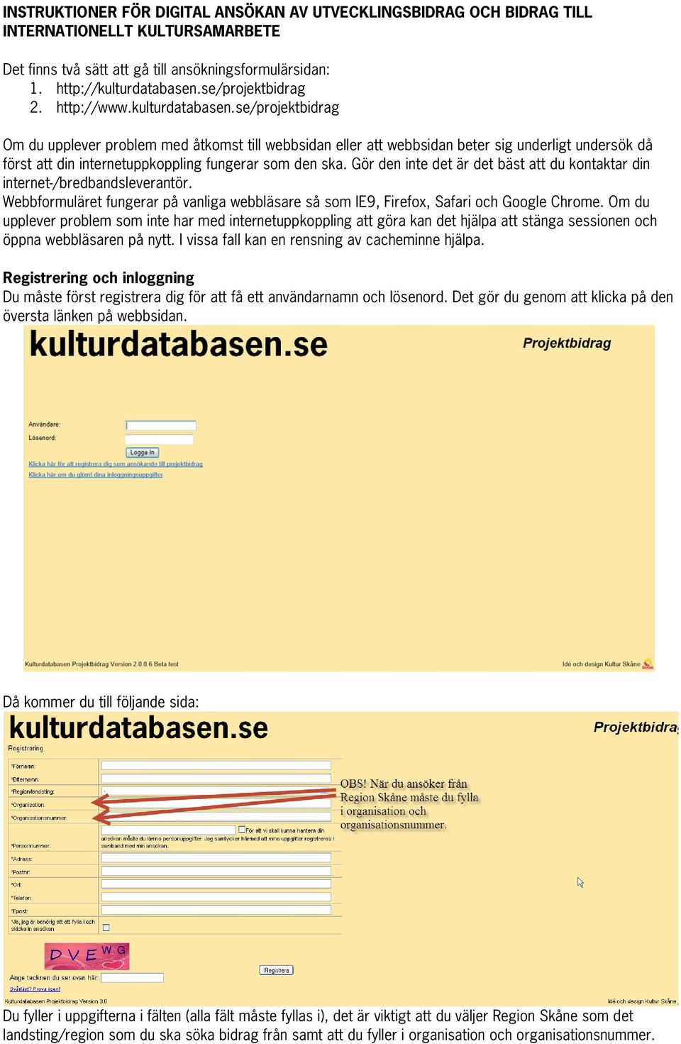 se/projektbidrag Om du upplever problem med åtkomst till webbsidan eller att webbsidan beter sig underligt undersök då först att din internetuppkoppling fungerar som den ska.