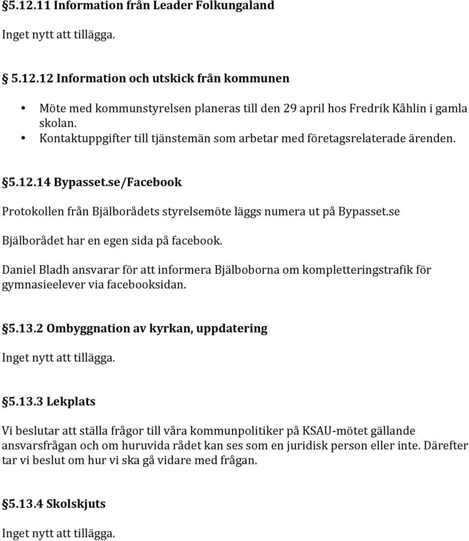 se Bjälborådet har en egen sida på facebook. Daniel Bladh ansvarar för att informera Bjälboborna om kompletteringstrafik för gymnasieelever via facebooksidan. 5.13.