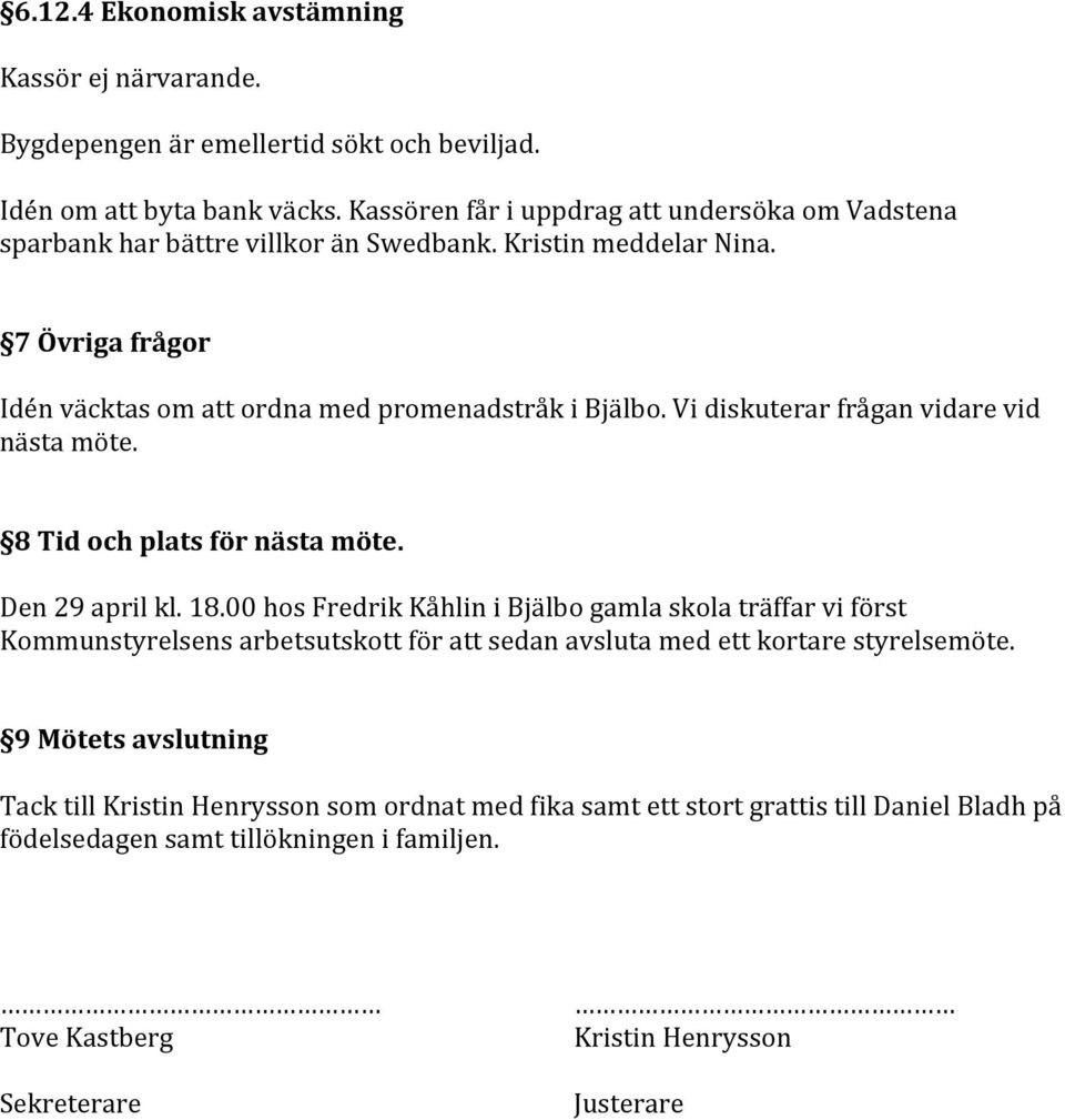 Vi diskuterar frågan vidare vid nästa möte. 8 Tid och plats för nästa möte. Den 29 april kl. 18.