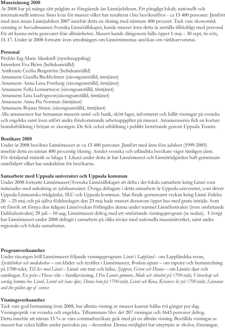 Jämfört med åren innan Linnéjubileet 2007 innebär detta en ökning med närmare 400 procent.