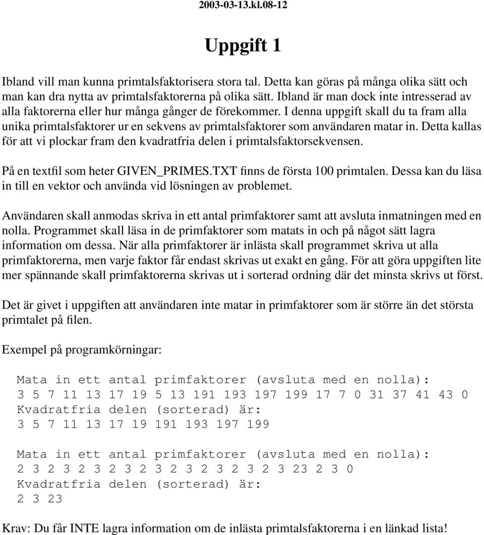 I denna uppgift skall du ta fram alla unika primtalsfaktorer ur en sekvens av primtalsfaktorer som användaren matar in.