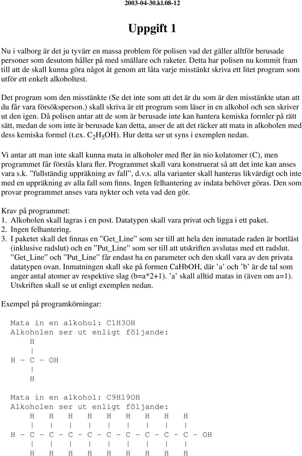 Det program som den misstänkte (Se det inte som att det är du som är den misstänkte utan att du får vara försöksperson.