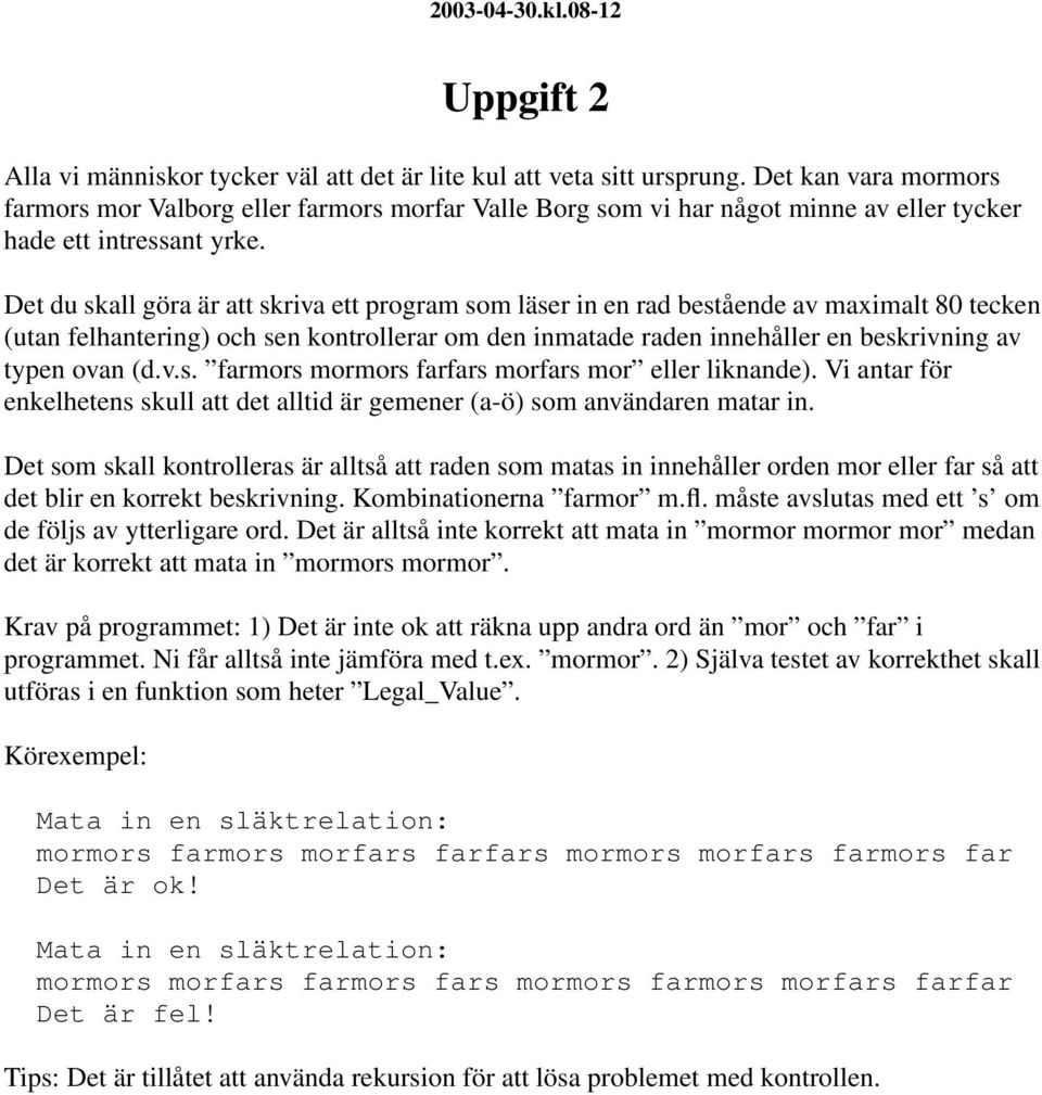 Det du skall göra är att skriva ett program som läser in en rad bestående av maximalt 80 tecken (utan felhantering) och sen kontrollerar om den inmatade raden innehåller en beskrivning av typen ovan