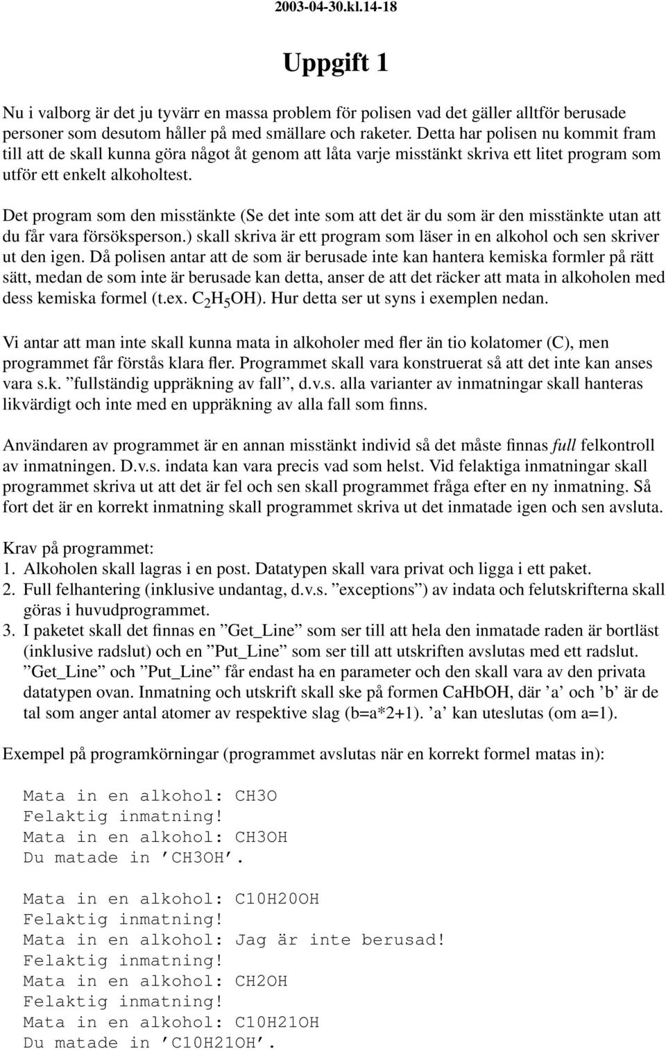 Det program som den misstänkte (Se det inte som att det är du som är den misstänkte utan att du får vara försöksperson.