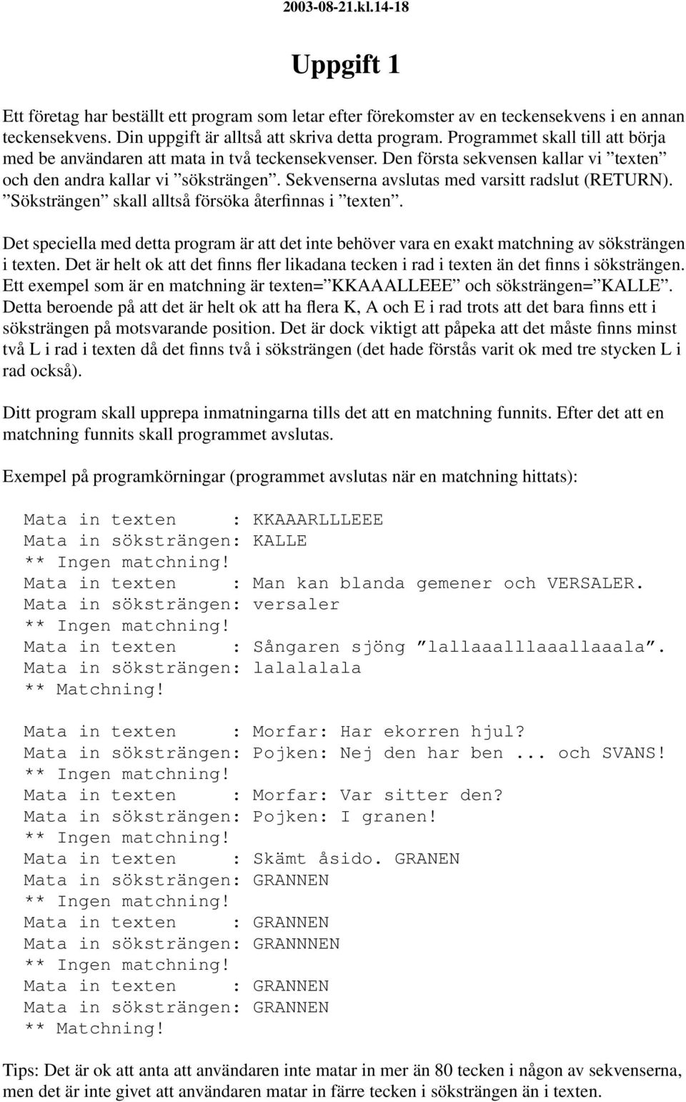 Sekvenserna avslutas med varsitt radslut (RETURN). Söksträngen skall alltså försöka återfinnas i texten.