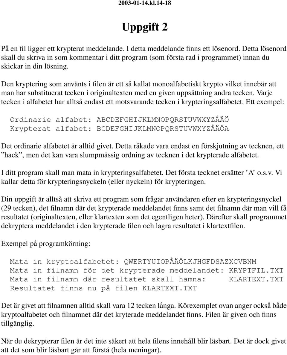 Den kryptering som använts i filen är ett så kallat monoalfabetiskt krypto vilket innebär att man har substituerat tecken i originaltexten med en given uppsättning andra tecken.