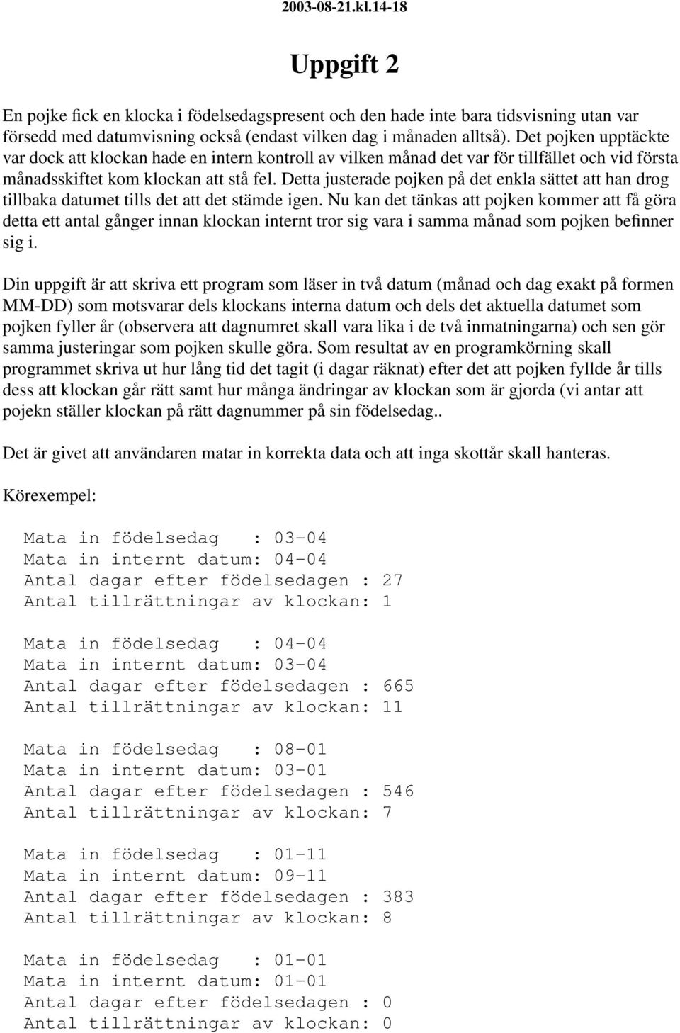 Detta justerade pojken på det enkla sättet att han drog tillbaka datumet tills det att det stämde igen.