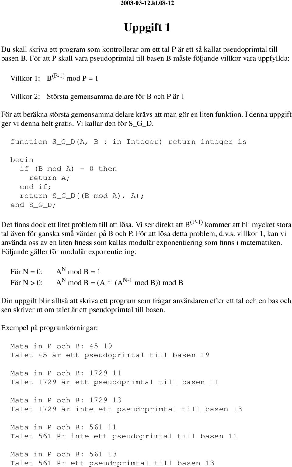 gemensamma delare krävs att man gör en liten funktion. I denna uppgift ger vi denna helt gratis. Vi kallar den för S_G_D.