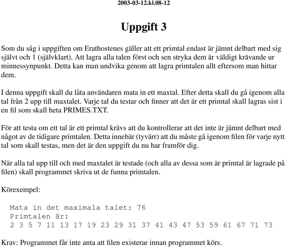 I denna uppgift skall du låta användaren mata in ett maxtal. Efter detta skall du gå igenom alla tal från 2 upp till maxtalet.