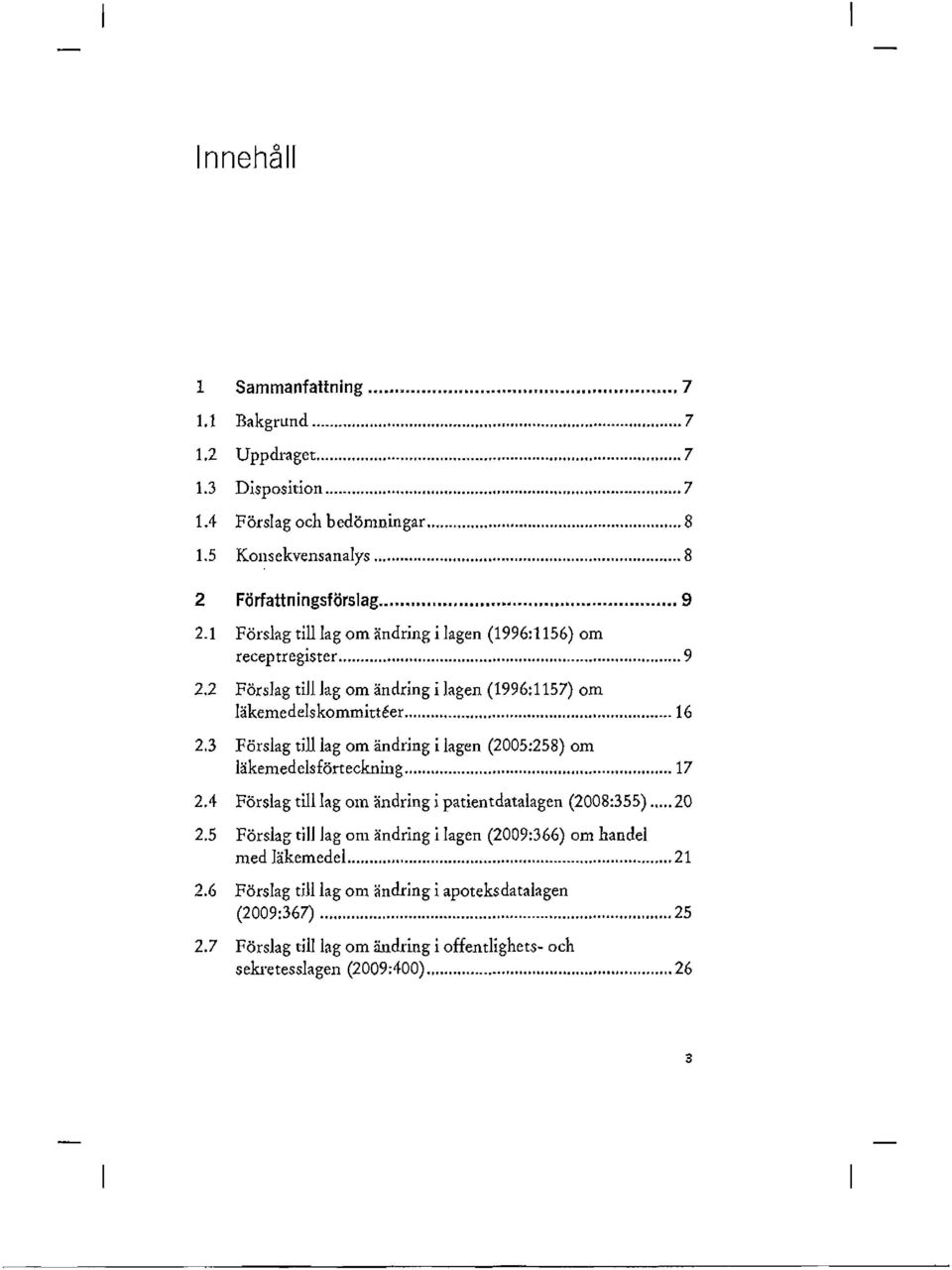 3 Förslag till lag om ändring i lagen (2005:258) om läkemedelsförteckning... 17 2.4 Förslag till lag om ändring j patientdatalagen (2008:355)... 20 2.