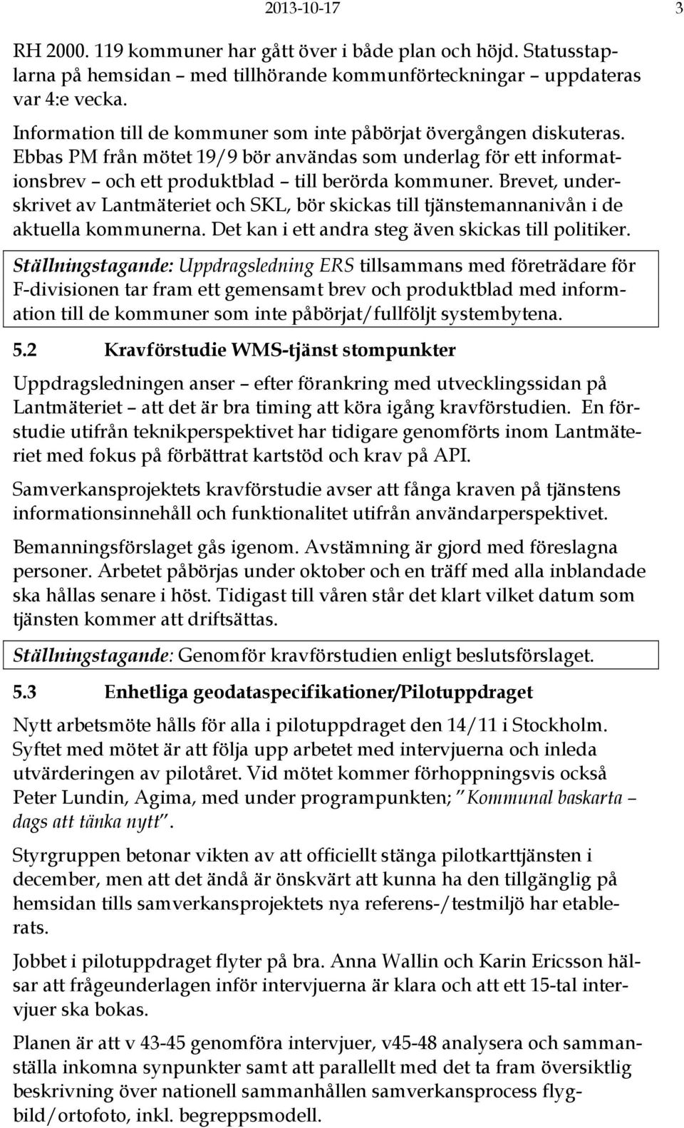 Brevet, underskrivet av Lantmäteriet och SKL, bör skickas till tjänstemannanivån i de aktuella kommunerna. Det kan i ett andra steg även skickas till politiker.