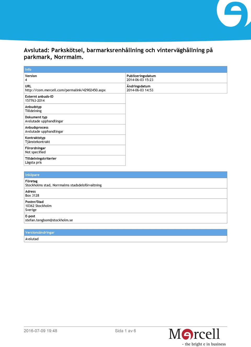 Tjänstekontrakt Förordningar Not specified Tilldelningskriterier Lägsta pris Publiceringsdatum 2014-06-03 15:23 Ändringsdatum 2014-06-03 14:53 Inköpare