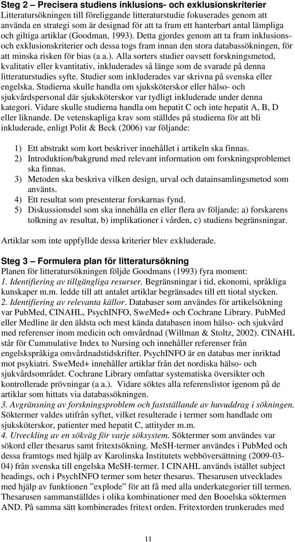 Detta gjordes genom att ta fram inklusionsoch exklusionskriterier och dessa togs fram innan den stora databassökningen, för att minska risken för bias (a a.).