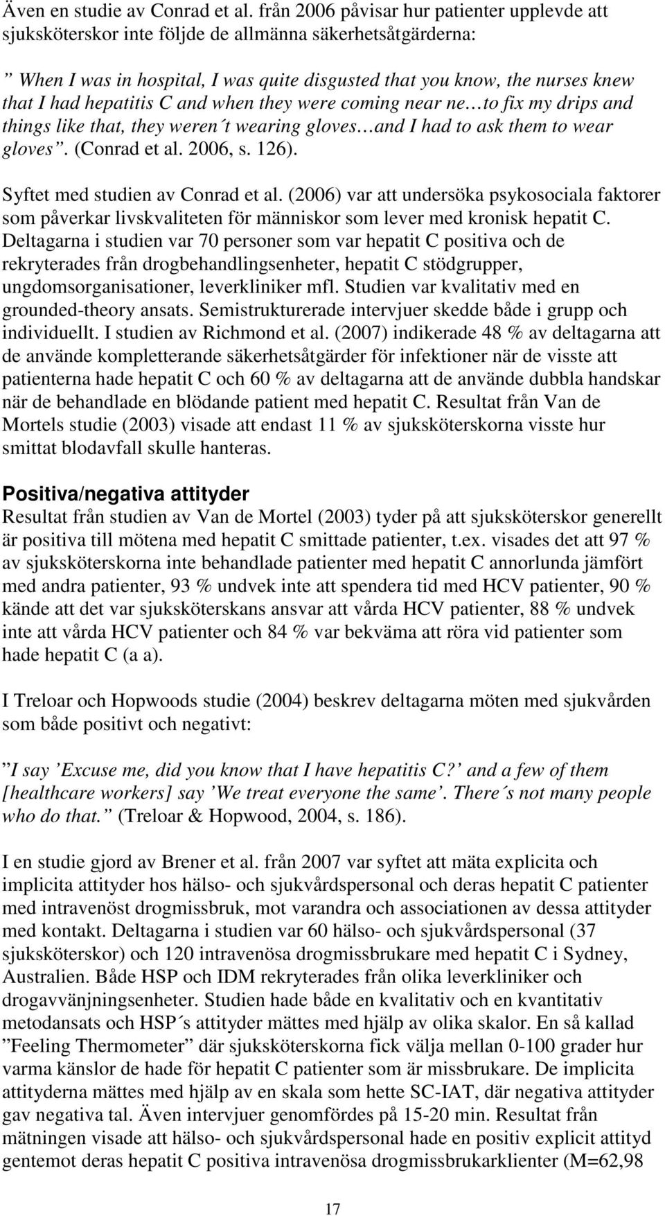 hepatitis C and when they were coming near ne to fix my drips and things like that, they weren t wearing gloves and I had to ask them to wear gloves. (Conrad et al. 2006, s. 126).