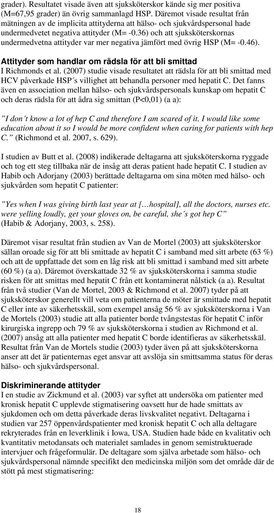 36) och att sjuksköterskornas undermedvetna attityder var mer negativa jämfört med övrig HSP (M= -0.46). Attityder som handlar om rädsla för att bli smittad I Richmonds et al.