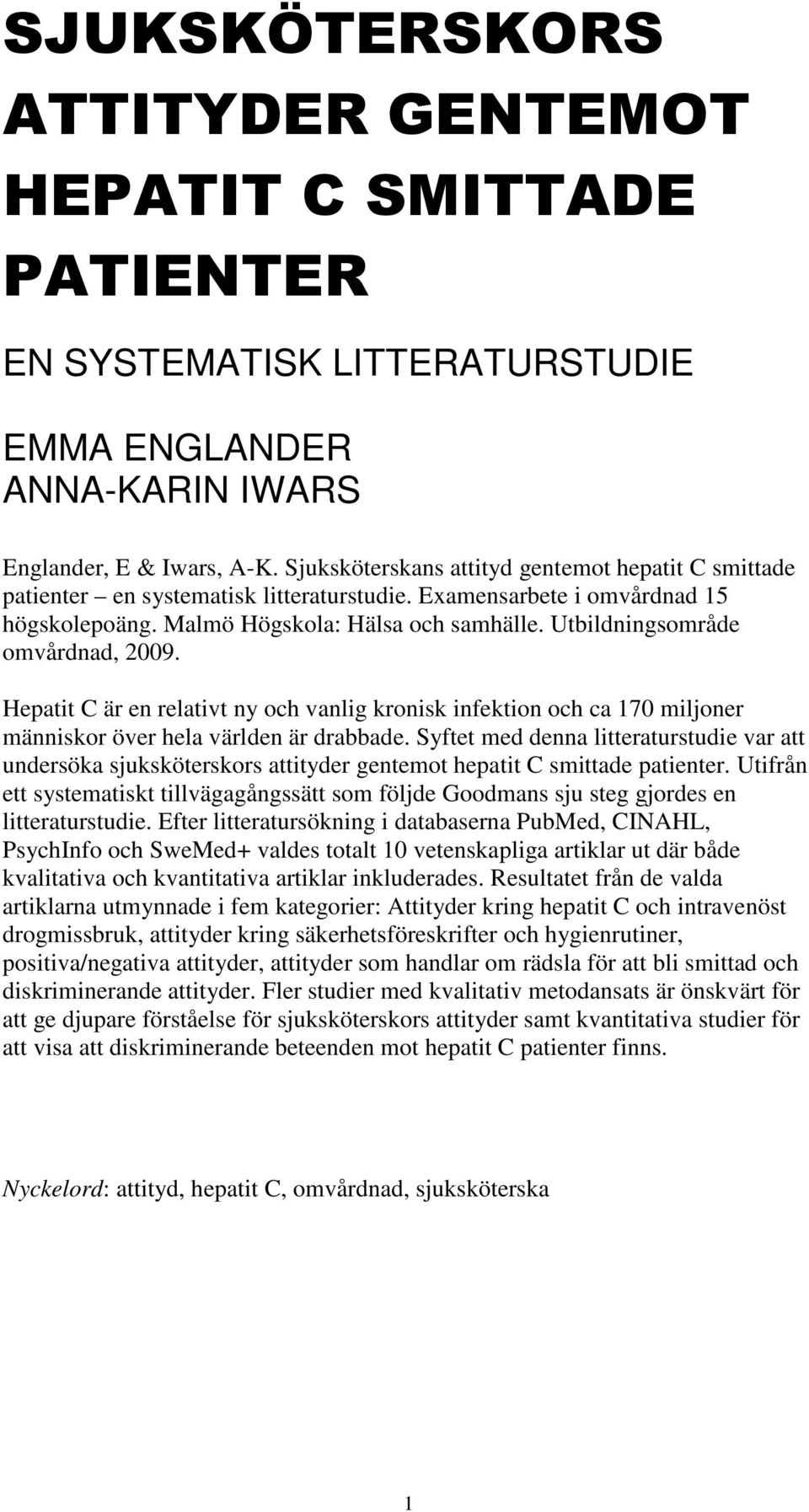 Utbildningsområde omvårdnad, 2009. Hepatit C är en relativt ny och vanlig kronisk infektion och ca 170 miljoner människor över hela världen är drabbade.