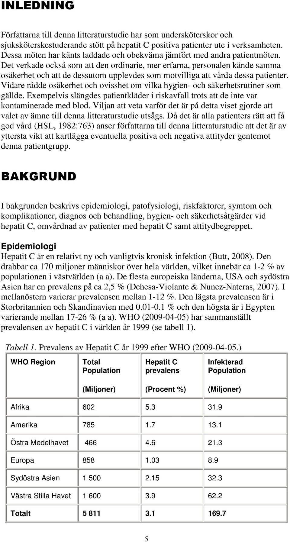 Det verkade också som att den ordinarie, mer erfarna, personalen kände samma osäkerhet och att de dessutom upplevdes som motvilliga att vårda dessa patienter.
