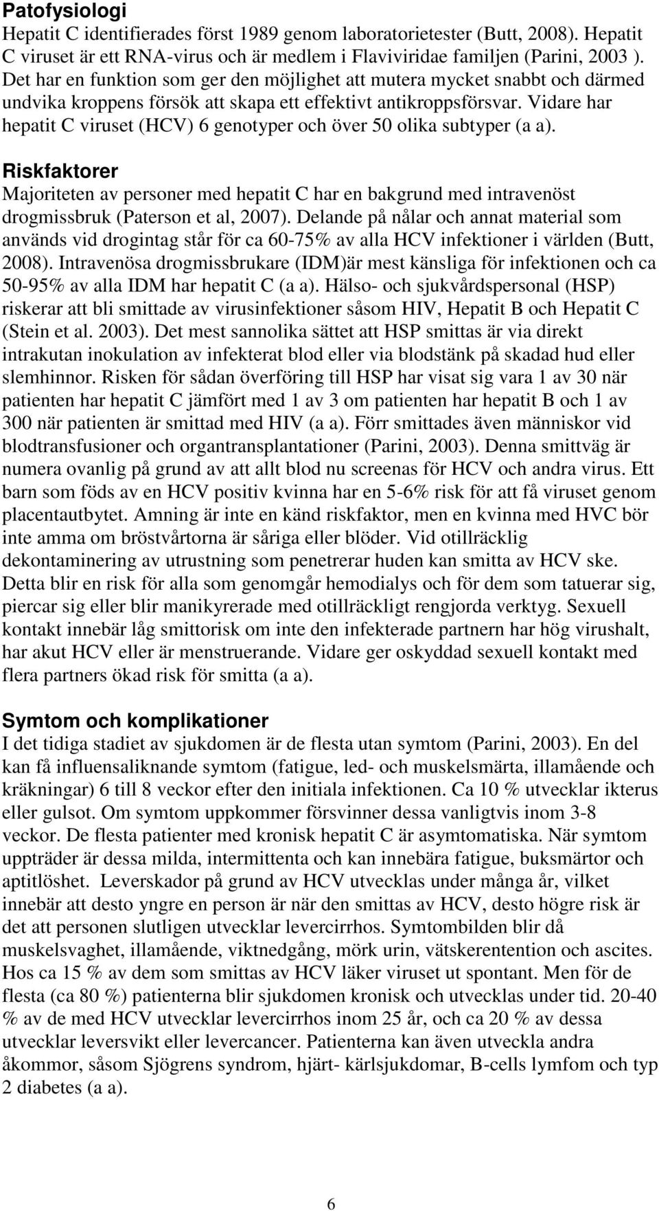 Vidare har hepatit C viruset (HCV) 6 genotyper och över 50 olika subtyper (a a). Riskfaktorer Majoriteten av personer med hepatit C har en bakgrund med intravenöst drogmissbruk (Paterson et al, 2007).