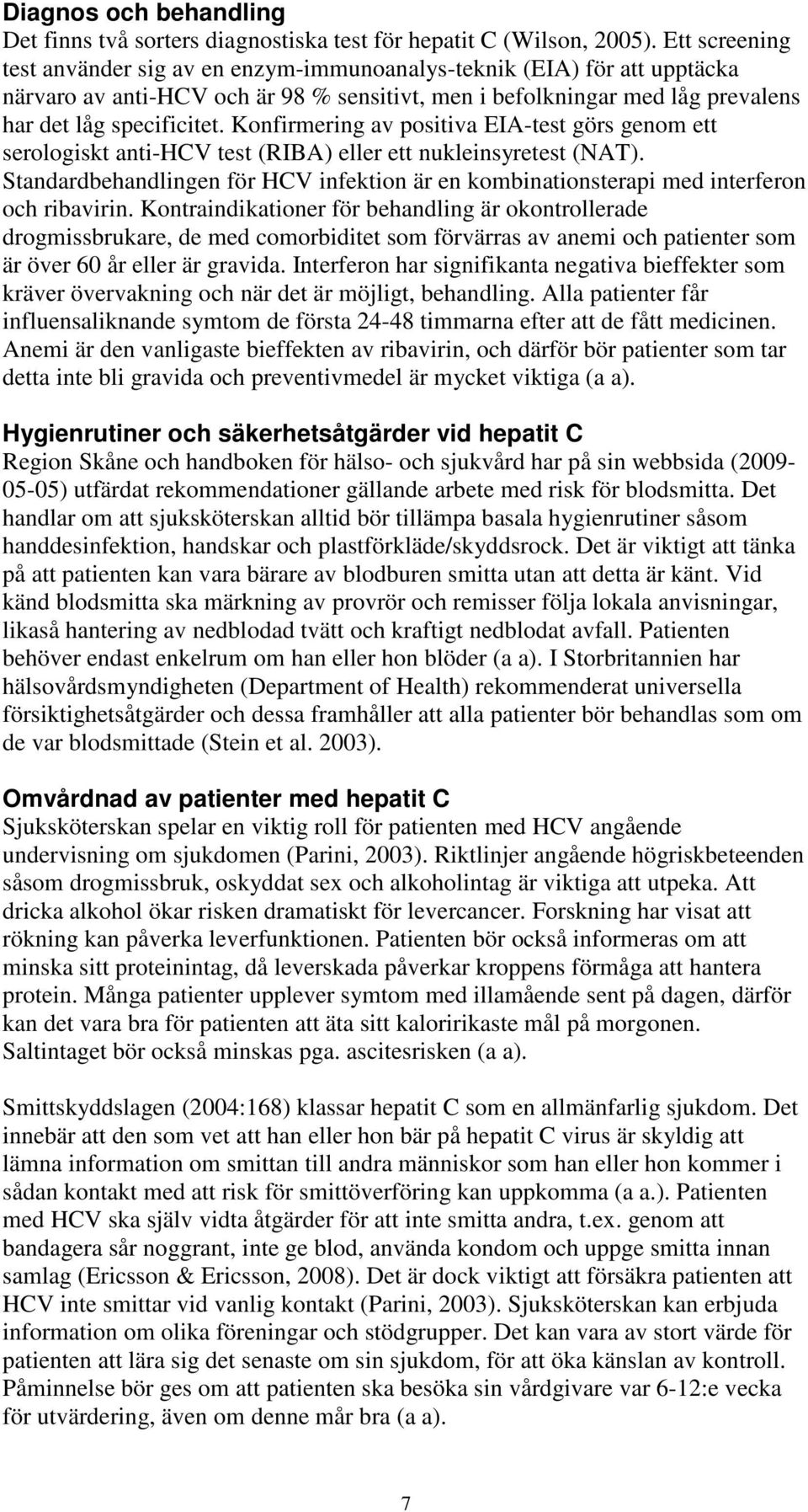 Konfirmering av positiva EIA-test görs genom ett serologiskt anti-hcv test (RIBA) eller ett nukleinsyretest (NAT).