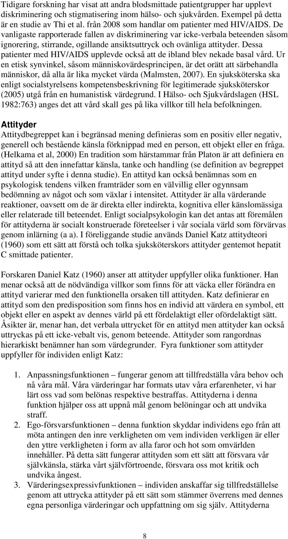 De vanligaste rapporterade fallen av diskriminering var icke-verbala beteenden såsom ignorering, stirrande, ogillande ansiktsuttryck och ovänliga attityder.