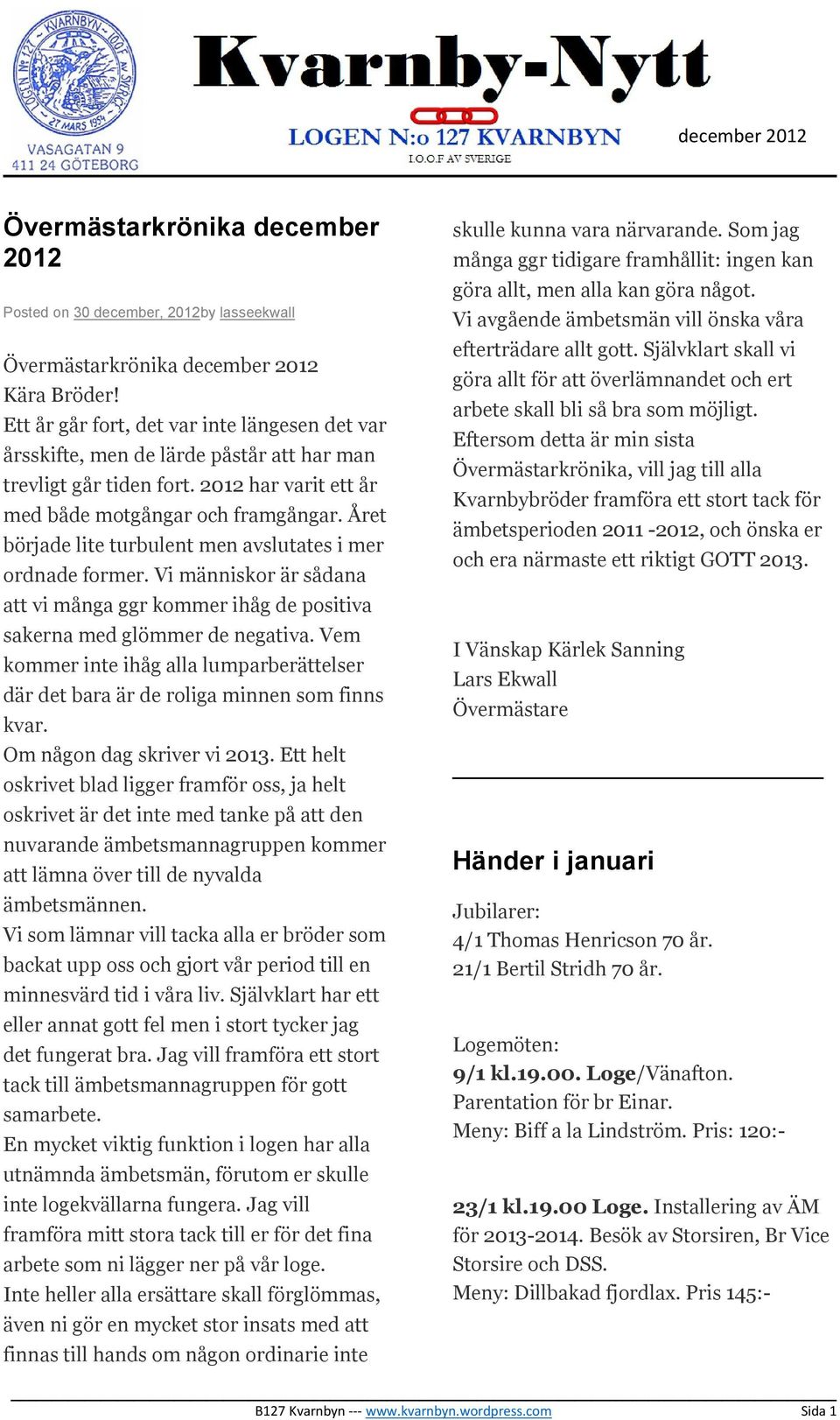 Året började lite turbulent men avslutates i mer ordnade former. Vi människor är sådana att vi många ggr kommer ihåg de positiva sakerna med glömmer de negativa.